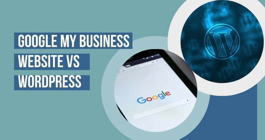 Google My Business Website Vs. WordPress: Which one is the Best